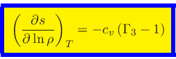 \begin{displaymath}
\fcolorbox{blue}{yellow}{$\displaystyle
\left(\frac{\partial s}{\partial \ln \rho}\right)_{T} = -c_v \, (\Gamma_3-1)
$}
\end{displaymath}