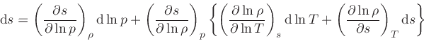 \begin{displaymath}
\dd {s} = \left(\frac{\partial s}{\partial \ln p}\right)_{\r...
...rac{\partial \ln \rho}{\partial s}\right)_{T} \dd {s} \right\}
\end{displaymath}