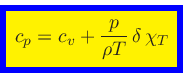 \begin{displaymath}
\fcolorbox{blue}{yellow}{$\displaystyle
c_p = c_v + \frac{p}{\rho T} \delta \chi_{T}
$}
\end{displaymath}