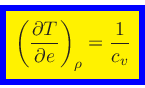 \begin{displaymath}
\fcolorbox{blue}{yellow}{$\displaystyle
\left(\frac{\partial T}{\partial e}\right)_{\rho} = \frac{1}{c_v}
$}
\end{displaymath}