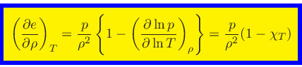 \begin{displaymath}
\fcolorbox{blue}{yellow}{$\displaystyle
\left(\frac{\partial...
... T}\right)_{\rho}\right\}
= \frac{p}{\rho^2}(1 - \chi_{T})
$}
\end{displaymath}