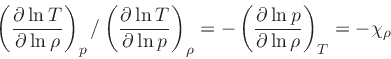 \begin{displaymath}
\left(\frac{\partial \ln T}{\partial \ln \rho}\right)_{p}/\l...
...c{\partial \ln p}{\partial \ln \rho}\right)_{T} = -\chi_{\rho}
\end{displaymath}