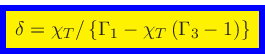 \begin{displaymath}
\fcolorbox{blue}{yellow}{$\displaystyle
\delta = \chi_{T} / \left\{\Gamma_1 - \chi_{T} (\Gamma_3 -1)\right\}
$}
\end{displaymath}