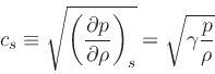 \begin{displaymath}
c_s \equiv \sqrt{\left(\frac{\partial p}{\partial \rho}\right)_{s}} = \sqrt{\gamma \frac{p}{\rho}}
\end{displaymath}