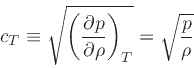 \begin{displaymath}
c_T \equiv \sqrt{\left(\frac{\partial p}{\partial \rho}\right)_{T}} = \sqrt{\frac{p}{\rho}}
\end{displaymath}