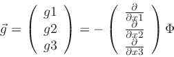 \begin{displaymath}
\vec{g} =
\left(
\begin{array}{c}
\g {1} \\
\g {2} \\ ...
...\\
\papa {}{x2} \\
\papa {}{x3}
\end{array} \right)
\Phi
\end{displaymath}