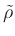 $\tilde{\rho}$