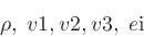 \begin{displaymath}
\rho, \;
\V {1}, \V {2}, \V {3}, \;
\ei
\end{displaymath}