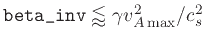 $\verb\vert beta_inv\vert \lessapprox \gamma v_{A  {\rm max}}^2/c_s^2$
