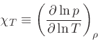 \begin{displaymath}
\chi_{T} \equiv \left(\frac{\partial \ln p}{\partial \ln T}\right)_{\rho}
\end{displaymath}