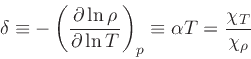 \begin{displaymath}
\delta \equiv -\left(\frac{\partial \ln \rho}{\partial \ln T}\right)_{p} \equiv \alpha T
= \frac{\chi_{T}}{\chi_{\rho}}
\end{displaymath}