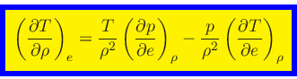 \begin{displaymath}
\fcolorbox{blue}{yellow}{$\displaystyle
\left(\frac{\partial...
...p}{\rho^2}\left(\frac{\partial T}{\partial e}\right)_{\rho}
$}
\end{displaymath}