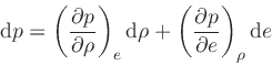 \begin{displaymath}
\dd {p} = \left(\frac{\partial p}{\partial \rho}\right)_{e} ...
...o} + \left(\frac{\partial p}{\partial e}\right)_{\rho} \dd {e}
\end{displaymath}