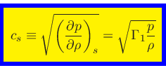 \begin{displaymath}
\fcolorbox{blue}{yellow}{$\displaystyle
c_s \equiv \sqrt{\le...
...\partial \rho}\right)_{s}} = \sqrt{\Gamma_1 \frac{p}{\rho}}
$}
\end{displaymath}