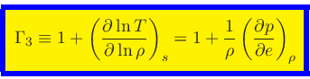 \begin{displaymath}
\fcolorbox{blue}{yellow}{$\displaystyle
\Gamma_3 \equiv 1 + ...
...{1}{\rho} \left(\frac{\partial p}{\partial e}\right)_{\rho}
$}
\end{displaymath}