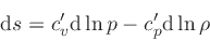 \begin{displaymath}
\dd {s} = c_v^\prime \dd {\ln p} - c_p^\prime \dd {\ln \rho}
\end{displaymath}