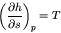 \begin{displaymath}
\left(\frac{\partial h}{\partial s}\right)_{p} = T
\end{displaymath}