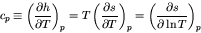 \begin{displaymath}
c_p \equiv \left(\frac{\partial h}{\partial T}\right)_{p} = ...
...ight)_{p} = \left(\frac{\partial s}{\partial \ln T}\right)_{p}
\end{displaymath}