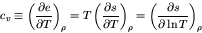 \begin{displaymath}
c_v \equiv \left(\frac{\partial e}{\partial T}\right)_{\rho}...
...{\rho} = \left(\frac{\partial s}{\partial \ln T}\right)_{\rho}
\end{displaymath}