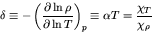 \begin{displaymath}
\delta \equiv -\left(\frac{\partial \ln \rho}{\partial \ln T}\right)_{p} \equiv \alpha T
= \frac{\chi_{T}}{\chi_{\rho}}
\end{displaymath}