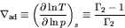 \begin{displaymath}
\nabla_{\rm ad} \equiv \left(\frac{\partial \ln T}{\partial \ln p}\right)_{s}
\equiv \frac{\Gamma_2-1}{\Gamma_2}
\end{displaymath}