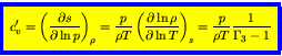\begin{displaymath}
\fcolorbox{blue}{yellow}{$\displaystyle
c_v^\prime = \left(...
... \ln T}\right)_{s}
= \frac{p}{\rho T}\frac{1}{\Gamma_3-1}
$}
\end{displaymath}