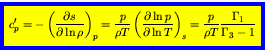 \begin{displaymath}
\fcolorbox{blue}{yellow}{$\displaystyle
c_p^\prime = -\left...
...\right)_{s}
= \frac{p}{\rho T}\frac{\Gamma_1}{\Gamma_3-1}
$}
\end{displaymath}
