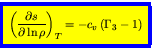 \begin{displaymath}
\fcolorbox{blue}{yellow}{$\displaystyle
\left(\frac{\partial s}{\partial \ln \rho}\right)_{T} = -c_v   (\Gamma_3-1)
$}
\end{displaymath}