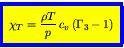 \begin{displaymath}
\fcolorbox{blue}{yellow}{$\displaystyle
\chi_{T} = \frac{\rho T}{p}   c_v (\Gamma_3-1)
$}
\end{displaymath}