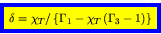 \begin{displaymath}
\fcolorbox{blue}{yellow}{$\displaystyle
\delta = \chi_{T} / \left\{\Gamma_1 - \chi_{T} (\Gamma_3 -1)\right\}
$}
\end{displaymath}