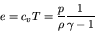 \begin{displaymath}
e = c_v T =\frac{p}{\rho} \frac{1}{\gamma-1}
\end{displaymath}