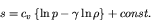 \begin{displaymath}
s = c_v \left\{\ln p - \gamma \ln \rho \right\} + const.
\end{displaymath}