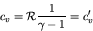 \begin{displaymath}
c_v = \mathcal{R} \frac{1}{\gamma-1} = c_v^\prime
\end{displaymath}