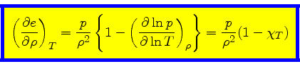 \begin{displaymath}
\fcolorbox{blue}{yellow}{$\displaystyle
\left(\frac{\partial...
... T}\right)_{\rho}\right\}
= \frac{p}{\rho^2}(1 - \chi_{T})
$}
\end{displaymath}