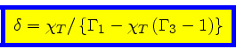 \begin{displaymath}
\fcolorbox{blue}{yellow}{$\displaystyle
\delta = \chi_{T} / \left\{\Gamma_1 - \chi_{T} (\Gamma_3 -1)\right\}
$}
\end{displaymath}
