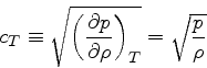 \begin{displaymath}
c_T \equiv \sqrt{\left(\frac{\partial p}{\partial \rho}\right)_{T}} = \sqrt{\frac{p}{\rho}}
\end{displaymath}