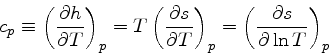 \begin{displaymath}
c_p \equiv \left(\frac{\partial h}{\partial T}\right)_{p} = ...
...ight)_{p} = \left(\frac{\partial s}{\partial \ln T}\right)_{p}
\end{displaymath}