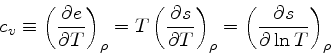 \begin{displaymath}
c_v \equiv \left(\frac{\partial e}{\partial T}\right)_{\rho}...
...{\rho} = \left(\frac{\partial s}{\partial \ln T}\right)_{\rho}
\end{displaymath}