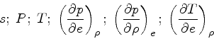 \begin{displaymath}
s;\; P;\; T;\; \left(\frac{\partial p}{\partial e}\right)_{\...
...ight)_{e};\; \left(\frac{\partial T}{\partial e}\right)_{\rho}
\end{displaymath}