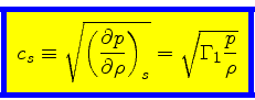 \begin{displaymath}
\fcolorbox{blue}{yellow}{$\displaystyle
c_s \equiv \sqrt{\le...
...\partial \rho}\right)_{s}} = \sqrt{\Gamma_1 \frac{p}{\rho}}
$}
\end{displaymath}