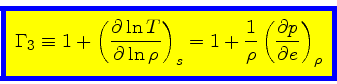 \begin{displaymath}
\fcolorbox{blue}{yellow}{$\displaystyle
\Gamma_3 \equiv 1 + ...
...{1}{\rho} \left(\frac{\partial p}{\partial e}\right)_{\rho}
$}
\end{displaymath}