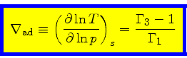 \begin{displaymath}
\fcolorbox{blue}{yellow}{$\displaystyle
\nabla_{\rm ad} \equ...
...T}{\partial \ln p}\right)_{s} = \frac{\Gamma_3-1}{\Gamma_1}
$}
\end{displaymath}