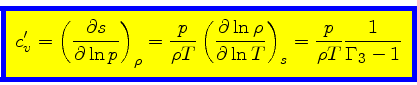 \begin{displaymath}
\fcolorbox{blue}{yellow}{$\displaystyle
c_v^\prime = \left(...
... \ln T}\right)_{s}
= \frac{p}{\rho T}\frac{1}{\Gamma_3-1}
$}
\end{displaymath}