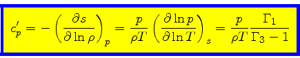 \begin{displaymath}
\fcolorbox{blue}{yellow}{$\displaystyle
c_p^\prime = -\left...
...\right)_{s}
= \frac{p}{\rho T}\frac{\Gamma_1}{\Gamma_3-1}
$}
\end{displaymath}