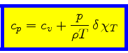 \begin{displaymath}
\fcolorbox{blue}{yellow}{$\displaystyle
c_p = c_v + \frac{p}{\rho T}  \delta  \chi_{T}
$}
\end{displaymath}