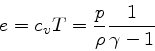 \begin{displaymath}
e = c_v T =\frac{p}{\rho} \frac{1}{\gamma-1}
\end{displaymath}