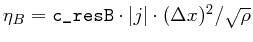 $\eta_{B} = \verb\vert c_resB\vert \cdot \vert j\vert\cdot (\Delta x)^2 / \sqrt{\rho}$