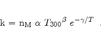 \begin{displaymath}
k = n_\mathrm{M} \alpha {T_{300}}^{\beta} e^{-\gamma/T} \enspace.
\end{displaymath}