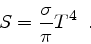 \begin{displaymath}
S= \frac{\sigma}{\pi} T^4
\enspace .
\end{displaymath}