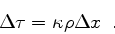 \begin{displaymath}
\Delta \tau = \kappa \rho \Delta x
\enspace .
\end{displaymath}